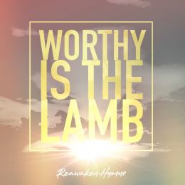 Worthy is the Lamb - Reawaken Hymns